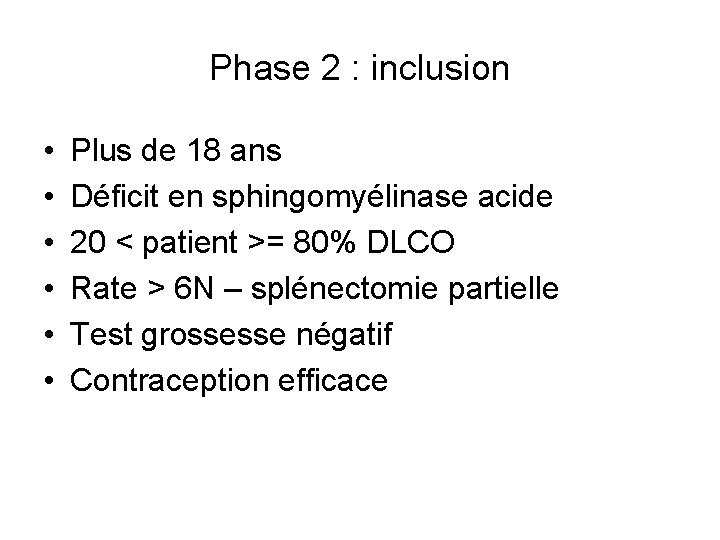 Phase 2 : inclusion • • • Plus de 18 ans Déficit en sphingomyélinase