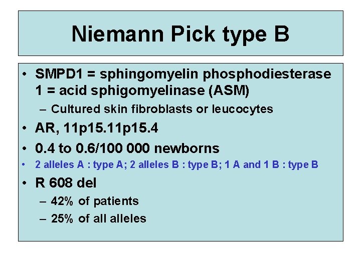 Niemann Pick type B • SMPD 1 = sphingomyelin phosphodiesterase 1 = acid sphigomyelinase