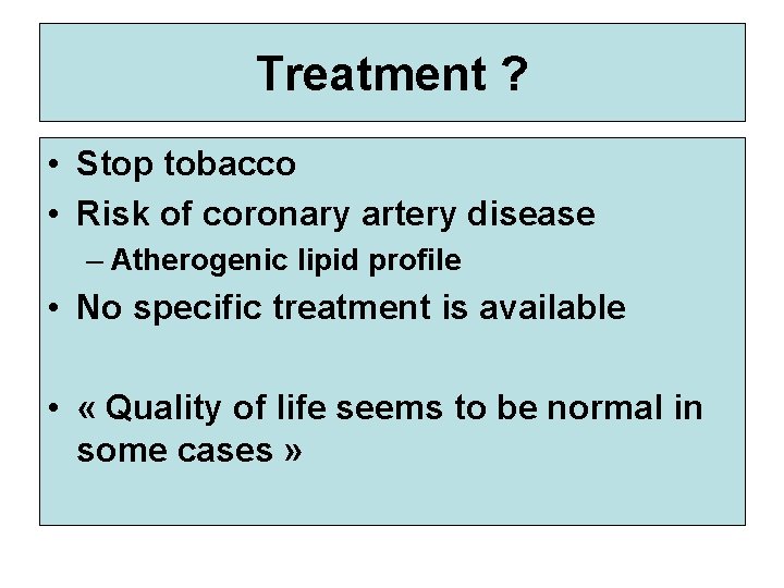 Treatment ? • Stop tobacco • Risk of coronary artery disease – Atherogenic lipid