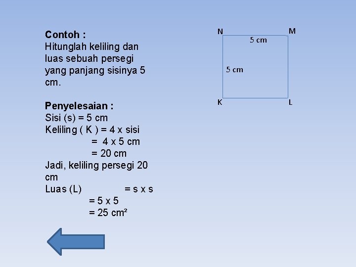 Contoh : Hitunglah keliling dan luas sebuah persegi yang panjang sisinya 5 cm. N