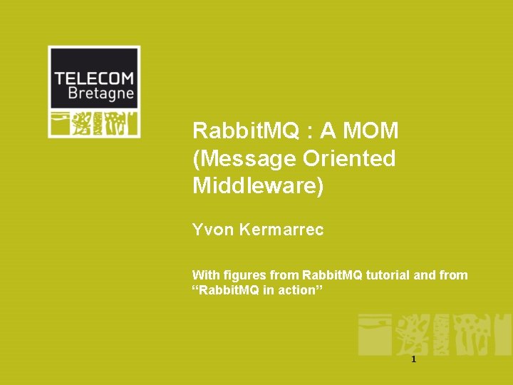 Rabbit. MQ : A MOM (Message Oriented Middleware) Yvon Kermarrec With figures from Rabbit.