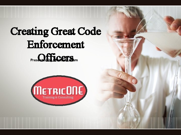 Creating Great Code Enforcement Officers Presented by Marcus Kellum 