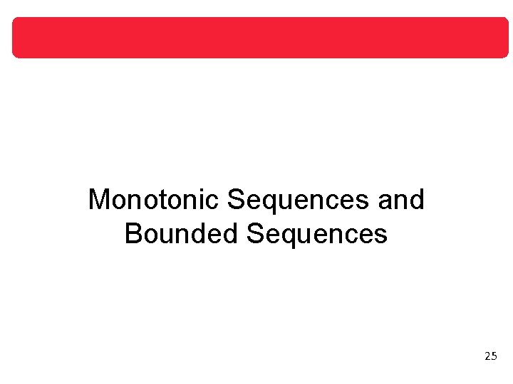Monotonic Sequences and Bounded Sequences 25 