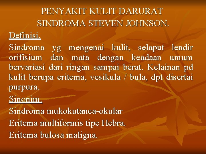 PENYAKIT KULIT DARURAT SINDROMA STEVEN JOHNSON. Definisi. Sindroma yg mengenai kulit, selaput lendir orifisium