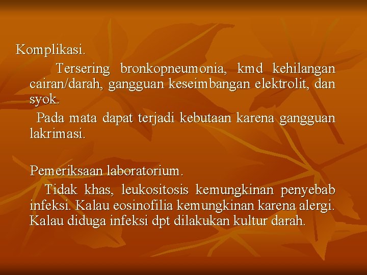 Komplikasi. Tersering bronkopneumonia, kmd kehilangan cairan/darah, gangguan keseimbangan elektrolit, dan syok. Pada mata dapat