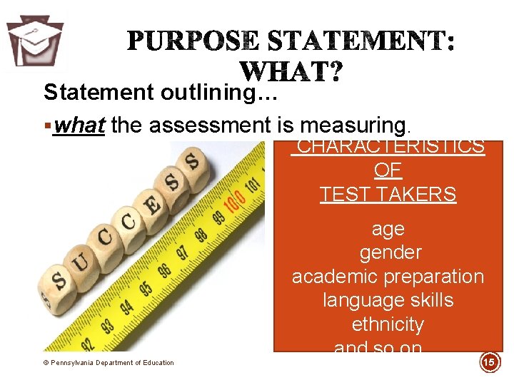 Statement outlining… §what the assessment is measuring. CHARACTERISTICS OF TEST TAKERS © Pennsylvania Department