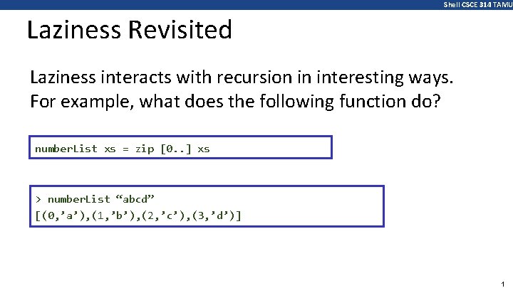 Shell CSCE 314 TAMU Laziness Revisited Laziness interacts with recursion in interesting ways. For