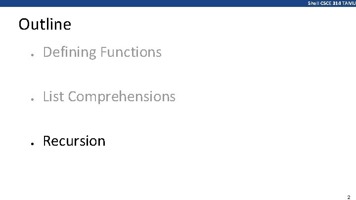 Shell CSCE 314 TAMU Outline ● Defining Functions ● List Comprehensions ● Recursion 2