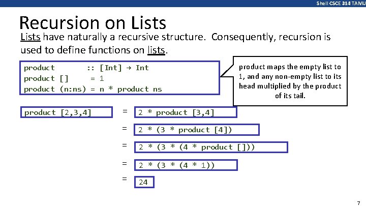 Shell CSCE 314 TAMU Recursion on Lists have naturally a recursive structure. Consequently, recursion