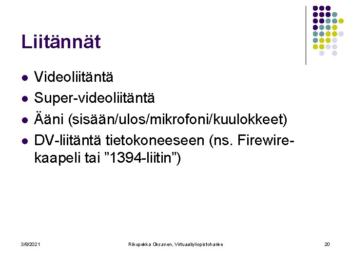 Liitännät l l Videoliitäntä Super-videoliitäntä Ääni (sisään/ulos/mikrofoni/kuulokkeet) DV-liitäntä tietokoneeseen (ns. Firewirekaapeli tai ” 1394