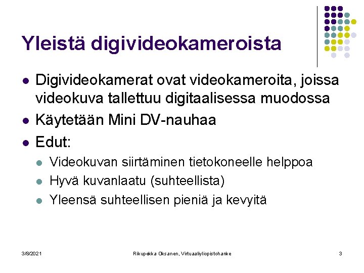 Yleistä digivideokameroista l l l Digivideokamerat ovat videokameroita, joissa videokuva tallettuu digitaalisessa muodossa Käytetään