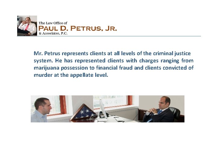 Mr. Petrus represents clients at all levels of the criminal justice system. He has