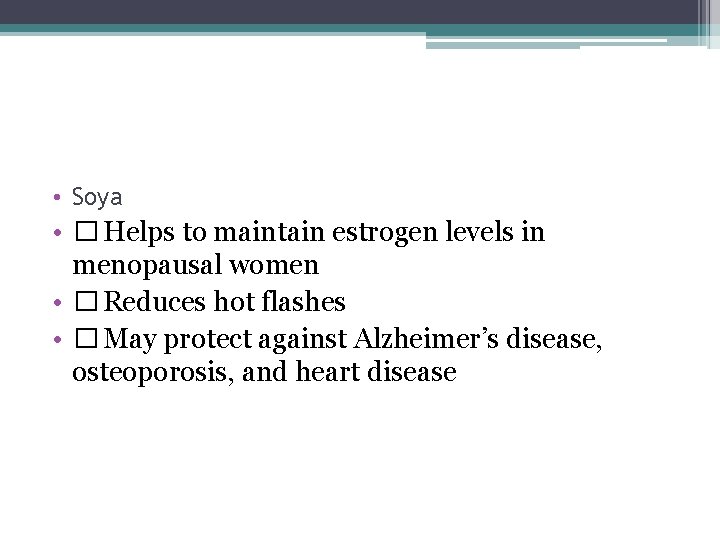  • Soya • � Helps to maintain estrogen levels in menopausal women •