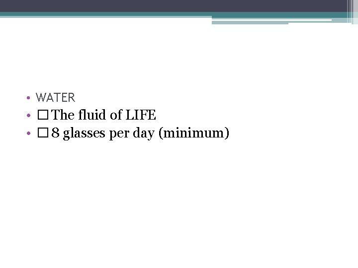 • WATER • � The fluid of LIFE • � 8 glasses per • WATER • � The fluid of LIFE • � 8 glasses per