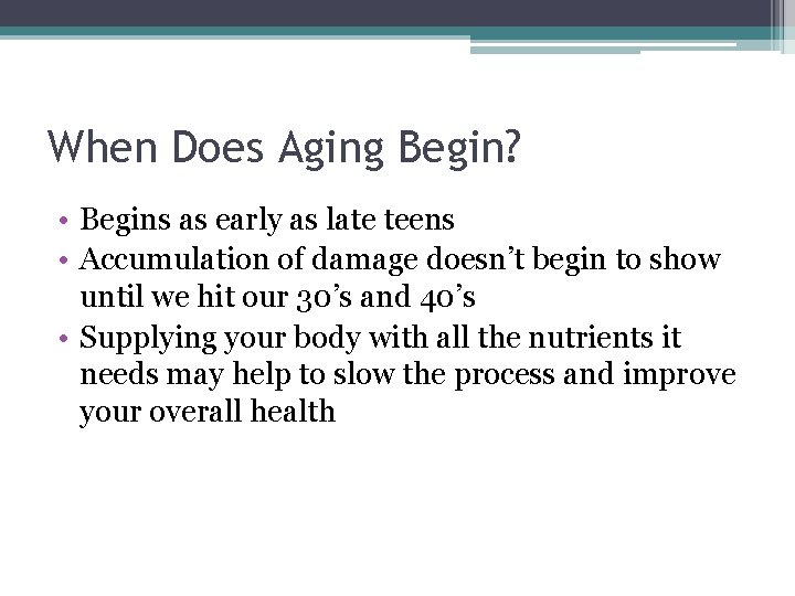 When Does Aging Begin? • Begins as early as late teens • Accumulation of