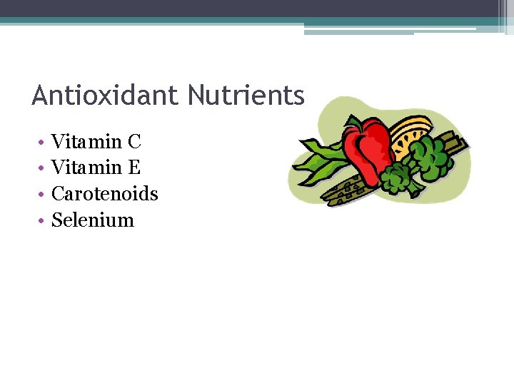 Antioxidant Nutrients • • Vitamin C Vitamin E Carotenoids Selenium Antioxidant Nutrients • • Vitamin C Vitamin E Carotenoids Selenium