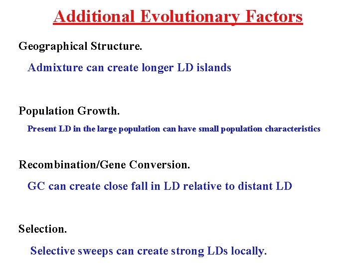 Additional Evolutionary Factors Geographical Structure. Admixture can create longer LD islands Population Growth. Present