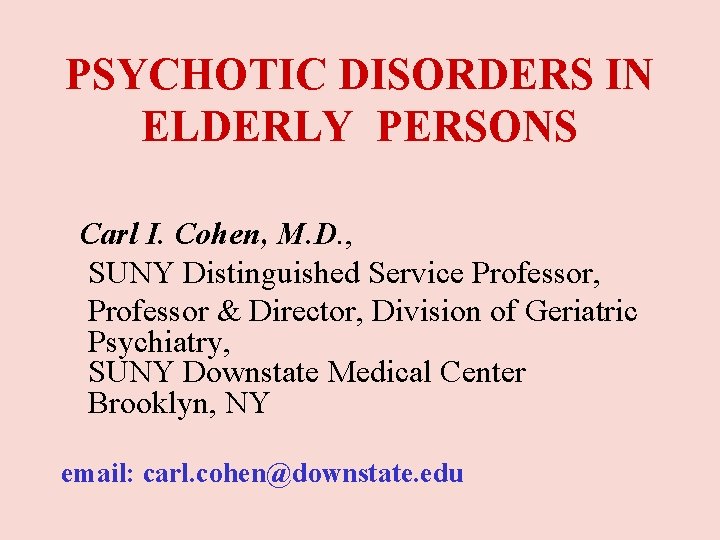 PSYCHOTIC DISORDERS IN ELDERLY PERSONS Carl I. Cohen, M. D. , SUNY Distinguished Service PSYCHOTIC DISORDERS IN ELDERLY PERSONS Carl I. Cohen, M. D. , SUNY Distinguished Service