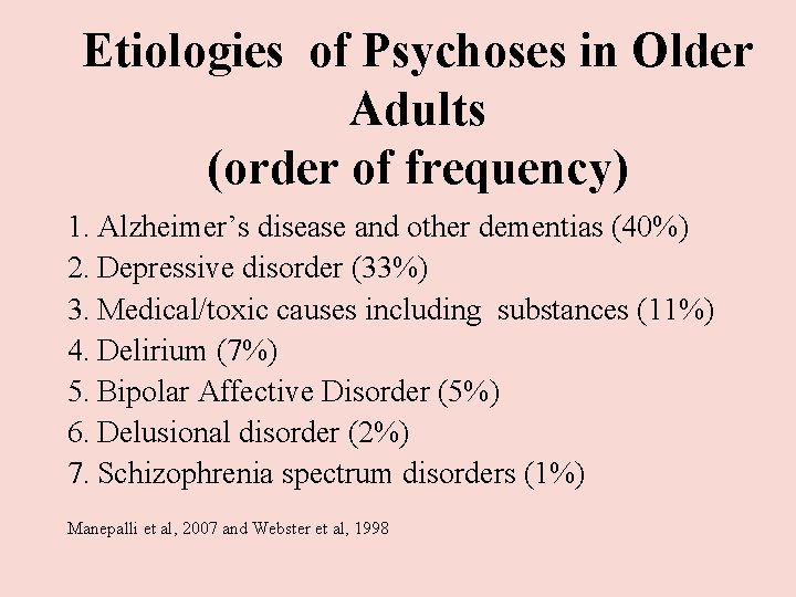 Etiologies of Psychoses in Older Adults (order of frequency) 1. Alzheimer’s disease and other Etiologies of Psychoses in Older Adults (order of frequency) 1. Alzheimer’s disease and other