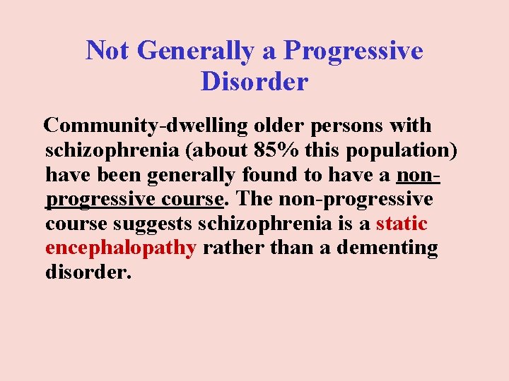 Not Generally a Progressive Disorder Community-dwelling older persons with schizophrenia (about 85% this population) Not Generally a Progressive Disorder Community-dwelling older persons with schizophrenia (about 85% this population)