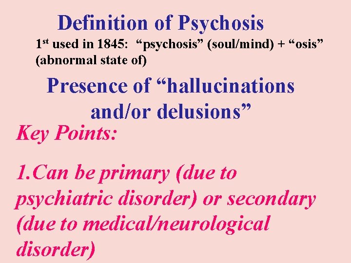 Definition of Psychosis 1 st used in 1845: “psychosis” (soul/mind) + “osis” (abnormal Definition of Psychosis 1 st used in 1845: “psychosis” (soul/mind) + “osis” (abnormal