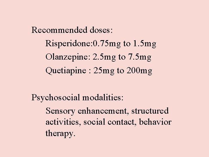 Recommended doses: Risperidone: 0. 75 mg to 1. 5 mg Olanzepine: 2. 5 mg Recommended doses: Risperidone: 0. 75 mg to 1. 5 mg Olanzepine: 2. 5 mg