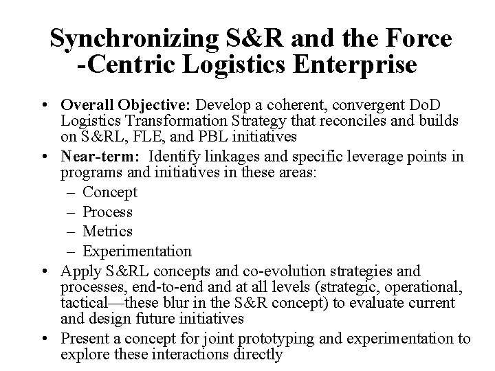Synchronizing S&R and the Force -Centric Logistics Enterprise • Overall Objective: Develop a coherent,