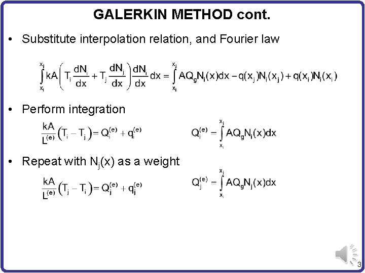 GALERKIN METHOD cont. • Substitute interpolation relation, and Fourier law • Perform integration •