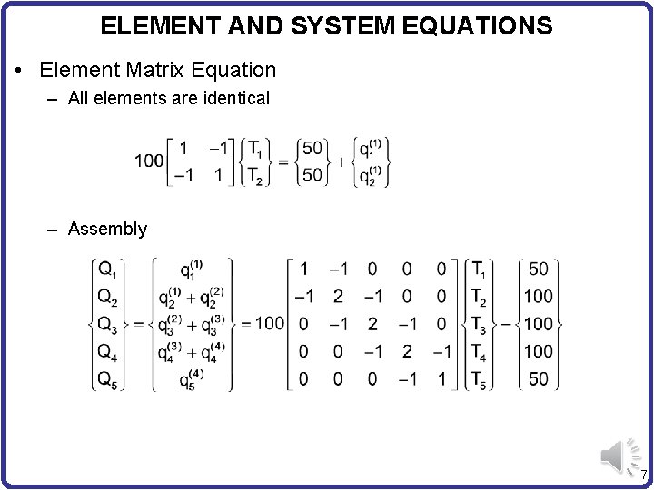 ELEMENT AND SYSTEM EQUATIONS • Element Matrix Equation – All elements are identical –