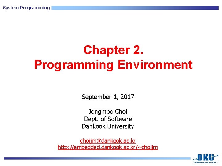 System Programming Chapter 2. Programming Environment September 1, 2017 Jongmoo Choi Dept. of Software
