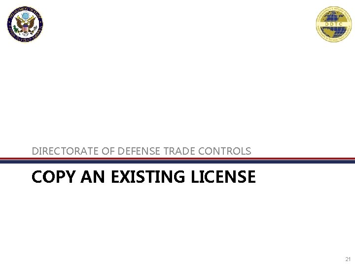 DIRECTORATE OF DEFENSE TRADE CONTROLS COPY AN EXISTING LICENSE 21 DIRECTORATE OF DEFENSE TRADE CONTROLS COPY AN EXISTING LICENSE 21