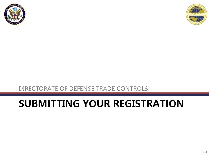 DIRECTORATE OF DEFENSE TRADE CONTROLS SUBMITTING YOUR REGISTRATION 33 DIRECTORATE OF DEFENSE TRADE CONTROLS SUBMITTING YOUR REGISTRATION 33