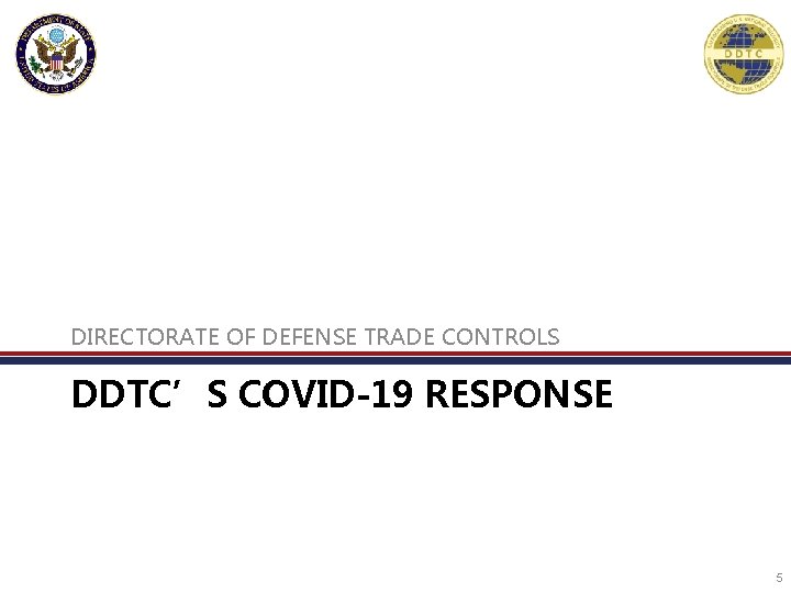 DIRECTORATE OF DEFENSE TRADE CONTROLS DDTC’S COVID-19 RESPONSE 5 DIRECTORATE OF DEFENSE TRADE CONTROLS DDTC’S COVID-19 RESPONSE 5