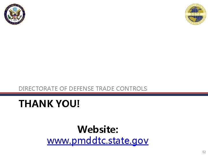 DIRECTORATE OF DEFENSE TRADE CONTROLS THANK YOU! Website: www. pmddtc. state. gov 52 DIRECTORATE OF DEFENSE TRADE CONTROLS THANK YOU! Website: www. pmddtc. state. gov 52