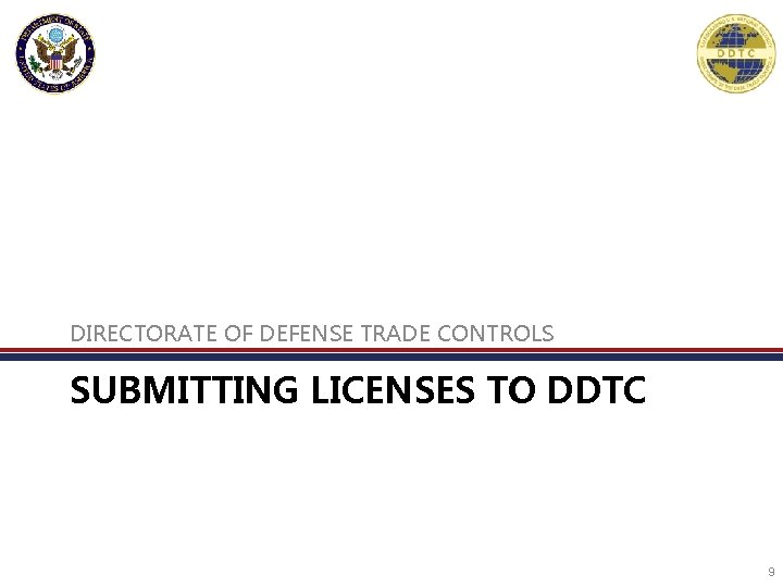 DIRECTORATE OF DEFENSE TRADE CONTROLS SUBMITTING LICENSES TO DDTC 9 DIRECTORATE OF DEFENSE TRADE CONTROLS SUBMITTING LICENSES TO DDTC 9