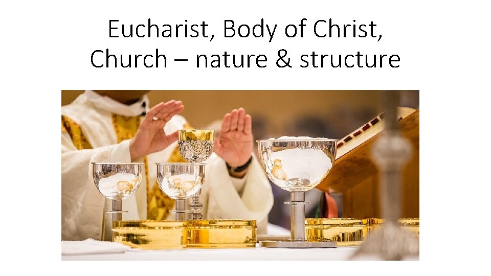 Eucharist, Body of Christ, Church – nature & structure 