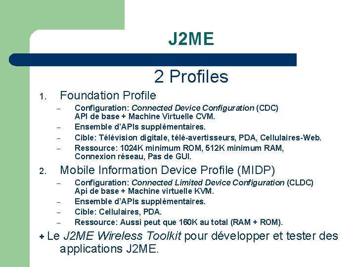 J 2 ME 2 Profiles 1. Foundation Profile – – 2. Configuration: Connected Device