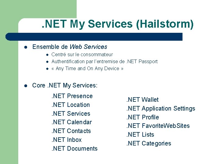 . NET My Services (Hailstorm) l Ensemble de Web Services l l Centré sur