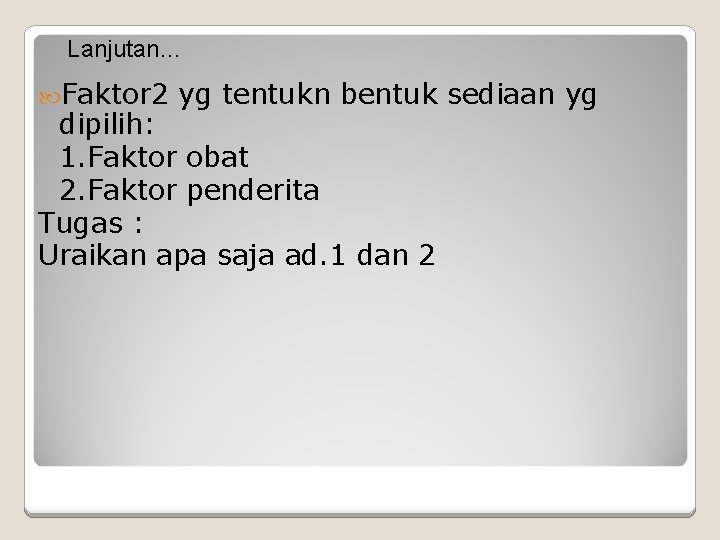 Lanjutan… Faktor 2 yg tentukn bentuk sediaan yg dipilih: 1. Faktor obat 2. Faktor