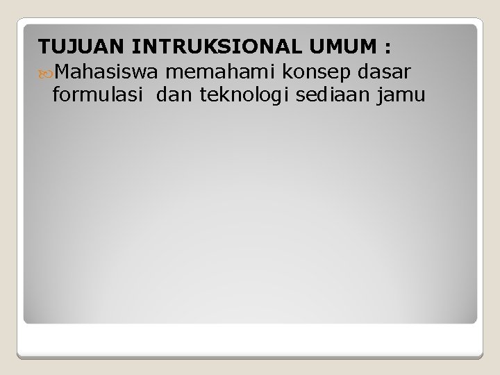 TUJUAN INTRUKSIONAL UMUM : Mahasiswa memahami konsep dasar formulasi dan teknologi sediaan jamu 