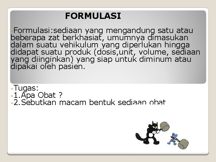 FORMULASI -Formulasi: sediaan yang mengandung satu atau beberapa zat berkhasiat, umumnya dimasukan dalam suatu