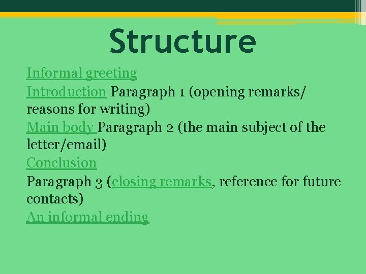 Structure Informal greeting Introduction Paragraph 1 (opening remarks/ reasons for writing) Main body Paragraph