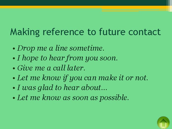 Making reference to future contact • Drop me a line sometime. • I hope