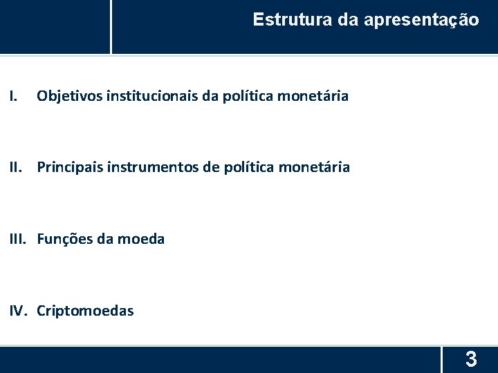 Estrutura da apresentação I. Objetivos institucionais da política monetária II. Principais instrumentos de política