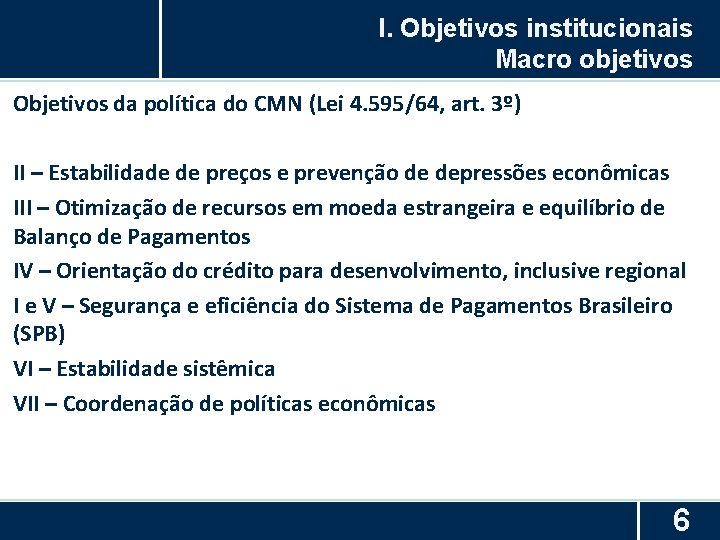 I. Objetivos institucionais Macro objetivos Objetivos da política do CMN (Lei 4. 595/64, art.
