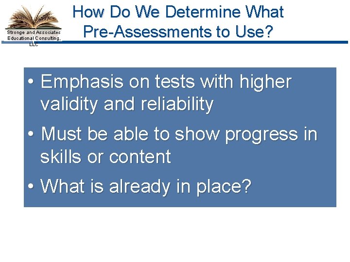 Stronge and Associates Educational Consulting, LLC How Do We Determine What Pre-Assessments to Use?