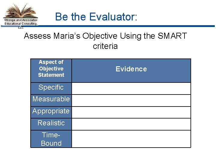 Stronge and Associates Educational Consulting, LLC Be the Evaluator: Assess Maria’s Objective Using the