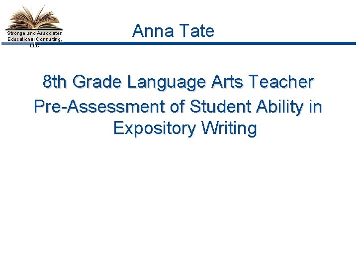 Stronge and Associates Educational Consulting, LLC Anna Tate 8 th Grade Language Arts Teacher