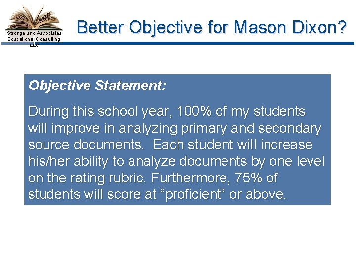 Stronge and Associates Educational Consulting, LLC Better Objective for Mason Dixon? Objective Statement: During