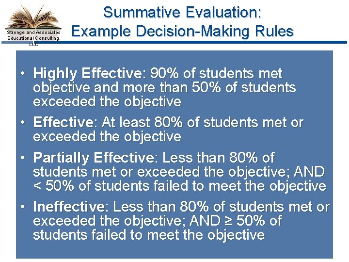 Stronge and Associates Educational Consulting, LLC Summative Evaluation: Example Decision-Making Rules • Highly Effective: